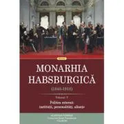 Monarhia Habsburgica (1848-1918). Volumul V. Politica externa: institutii, personalitati, aliante