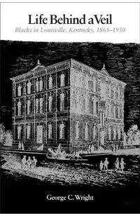 Life Behind a Veil: Blacks in Louisville, Kentucky, 1865-1930
