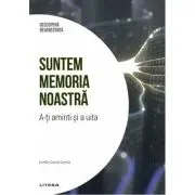 Suntem memoria noastra. A-ti aminti si a uita. Volumul 6. Descopera Neurostiinta