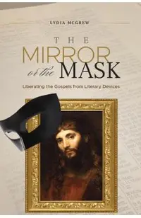 The Mirror or the Mask: Liberating the Gospels from Literary Devices