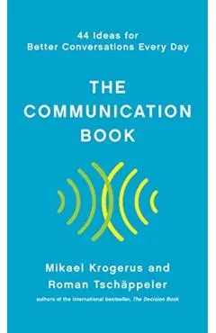 The Communication Book: 44 Ideas for Better Conversations Every Day