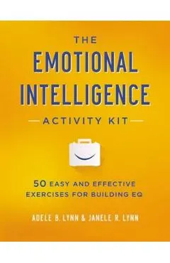 The Emotional Intelligence Activity Kit: 50 Easy and Effective Exercises for Building EQ