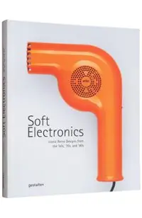Soft Electronics: Iconic Retro Designs from the '60s, '70s, and '80s