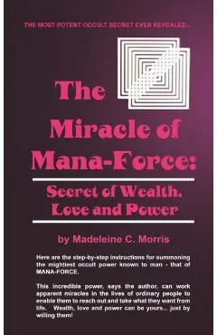 The Miracle of Mana-Force: Secret of Wealth, Love, and Power