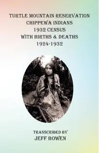 Turtle Mountain Reservation Chippewa Indians 1932 Census: with Births & Deaths, 1924-1932