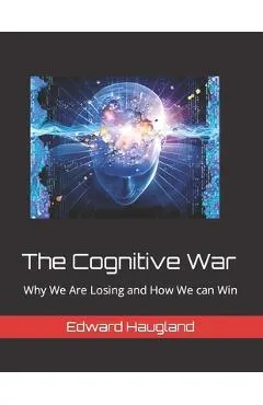 The Cognitive War: Why We Are Losing and How We can Win