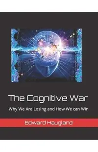 The Cognitive War: Why We Are Losing and How We can Win