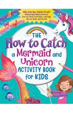 The How to Catch a Mermaid and Unicorn Activity Book for Kids: Who Can You Catch First? (Featuring Hidden Pictures, How-To-Draw Activities, Coloring