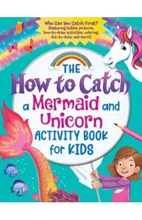The How to Catch a Mermaid and Unicorn Activity Book for Kids: Who Can You Catch First? (Featuring Hidden Pictures, How-To-Draw Activities, Coloring,