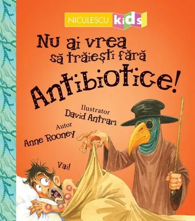 Nu ai vrea să trăieşti fără ANTIBIOTICE! - Paperback - Anne Rooney