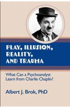 Play, illusion, Reality, and Trauma: What Can a Psychoanalyst Learn from Charlie Chaplin?