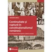 Continuitate si ruptura in constitutionalismul romanesc. De la Regulamentele Organice si pana in prezent