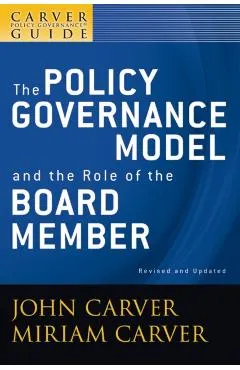A Carver Policy Governance Guide, the Policy Governance Model and the Role of the Board Member