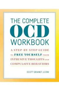 The Complete Ocd Workbook: A Step-By-Step Guide to Free Yourself from Intrusive Thoughts and Compulsive Behaviors