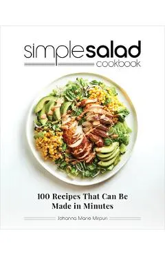 Simple Salad Cookbook: 100 Recipes That Can Be Made in Minutes