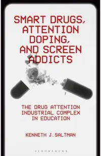 Smart Drugs, Attention Doping, and Screen Addicts: The Drug Attention Industrial Complex in Education