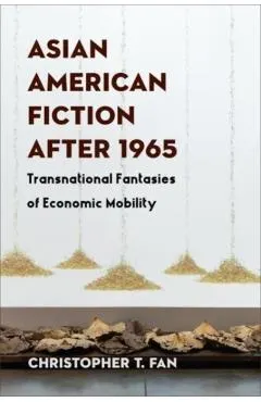 Asian American Fiction After 1965: Transnational Fantasies of Economic Mobility