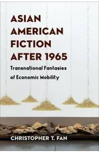 Asian American Fiction After 1965: Transnational Fantasies of Economic Mobility
