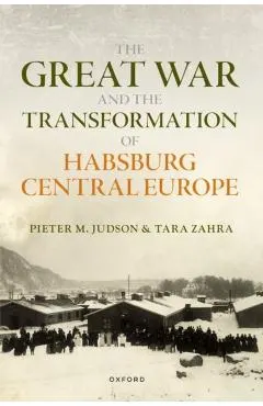 The Great War and the Transformation of Habsburg Central Europe