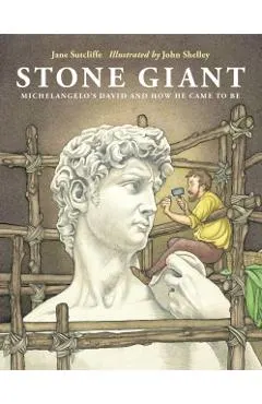 Stone Giant: Michelangelo's David and How He Came to Be