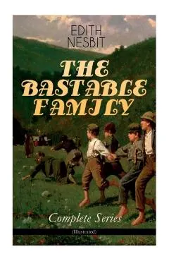 THE BASTABLE FAMILY - Complete Series (Illustrated): The Treasure Seekers, The Wouldbegoods, The New Treasure Seekers & Oswald Bastable and Others (Ad