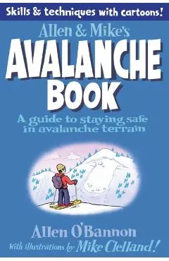 Allen & Mike's Avalanche Book: A Guide to Staying Safe in Avalanche Terrain