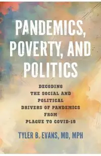 Pandemics, Poverty, and Politics: Decoding the Social and Political Drivers of Pandemics from Plague to Covid-19