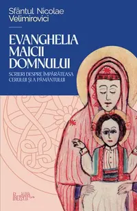 Evanghelia Maicii Domnului - cuvântări, predici, rugăciuni - Paperback brosat - Nicolae Velimirovici