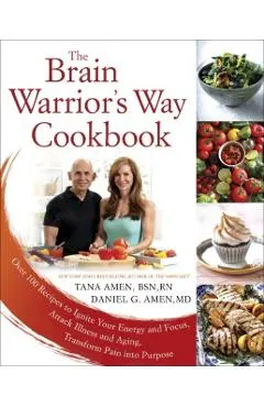 The Brain Warrior's Way Cookbook: Over 100 Recipes to Ignite Your Energy and Focus, Attack Illness and Aging, Transform Pain Into Purpose