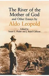 The River of the Mother of God: And Other Essays by Aldo Leopold