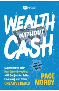 Wealth Without Cash: Supercharge Your Real Estate Investing with Subject-To, Seller Financing, and Other Creative Deals