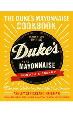 The Duke's Mayonnaise Cookbook: 75 Recipes Celebrating the Perfect Condiment