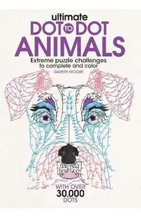 Ultimate Dot-To-Dot Animals: Extreme Puzzle Challenges to Complete and Color