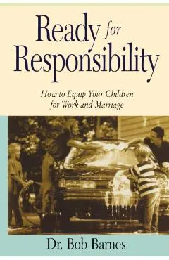 Ready for Responsibility: How to Equip Your Children for Work and Marriage