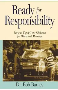 Ready for Responsibility: How to Equip Your Children for Work and Marriage