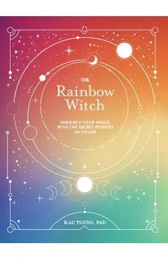 The Rainbow Witch: Enhance Your Magic with the Secret Powers of Color