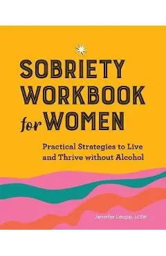 Sobriety Workbook for Women: Practical Strategies to Live and Thrive Without Alcohol