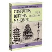 Confucius, Buddha si Mahomed. Viata si invatatura lor