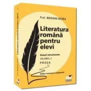 Literatura romana pentru elevi. Eseuri structurate. Proza. Volumul 2 Editie revazuta si completata