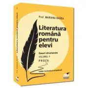 Literatura romana pentru elevi. Eseuri structurate. Proza. Volumul 2 Editie revazuta si completata