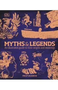 Myths and Legends: An Illustrated Guide to Their Origins and Meanings