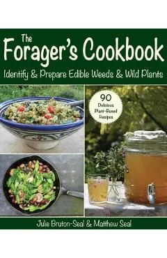 The Forager's Cookbook: Identify & Prepare Edible Weeds & Wild Plants