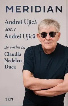 eBook Meridian. Andrei Ujica despre Andrei Ujica. De vorba cu Claudia Nedelcu Duca