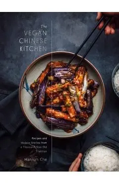 The Vegan Chinese Kitchen: Recipes and Modern Stories from a Thousand-Year-Old Tradition: A Cookbook
