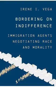 Bordering on Indifference: Immigration Agents Negotiating Race and Morality