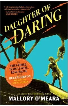 Daughter of Daring: The Trick-Riding, Train-Leaping, Road-Racing Life of Helen Gibson, Hollywood's First Stuntwoman