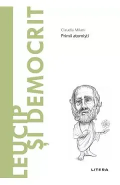 Descopera Filosofia. Leucip si Democrit. Primii atomisti