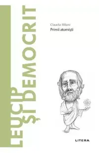 Descopera Filosofia. Leucip si Democrit. Primii atomisti