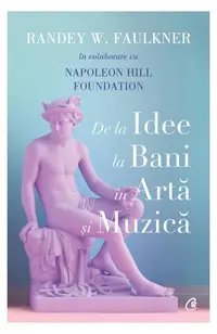 De la idee la bani în artă și muzică - Paperback brosat - Napoleon Hill Foundation, Randey W. Faulkner