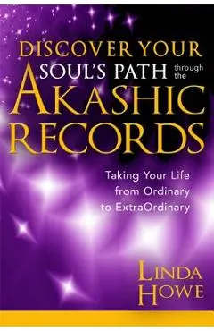 Discover Your Soul's Path Through the Akashic Records: Taking Your Life from Ordinary to Extraordinary